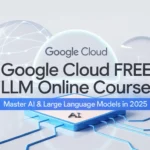 Google Cloud FREE LLM Online Course – Master AI & Large Language Models in 2025
