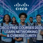 Cisco Free Courses 2025: Learn Networking & Cybersecurity for Free – Enroll Now